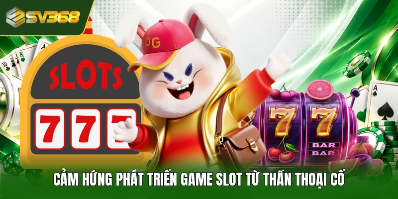 Cảm hứng phát triển game slot từ thần thoại cổ