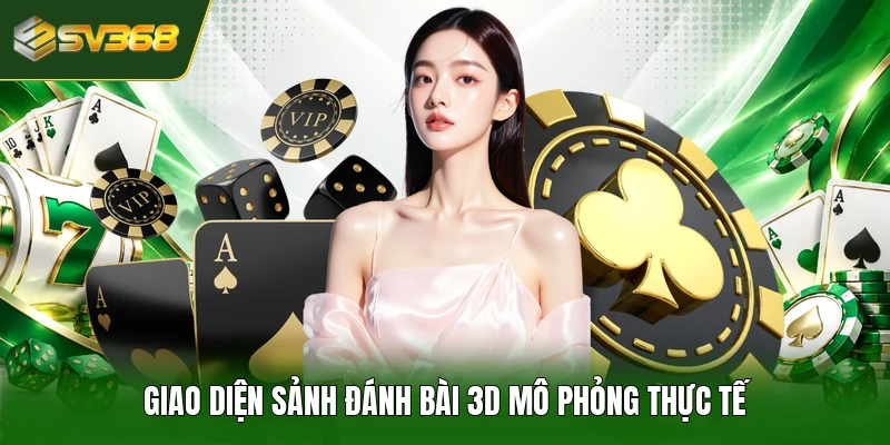 Giao diện sảnh đánh bài 3D mô phỏng thực tế