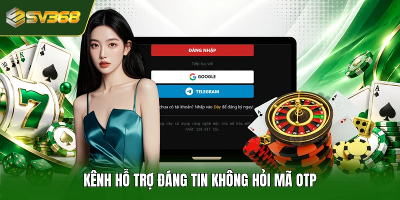 Kênh hỗ trợ đáng tin không hỏi mã otp