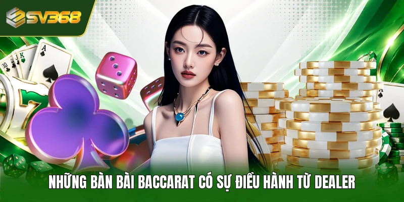 Những bàn bài baccarat có sự điều hành từ dealer