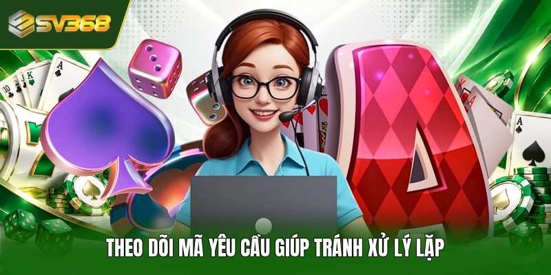 Theo dõi mã yêu cầu giúp tránh xử lý lặp