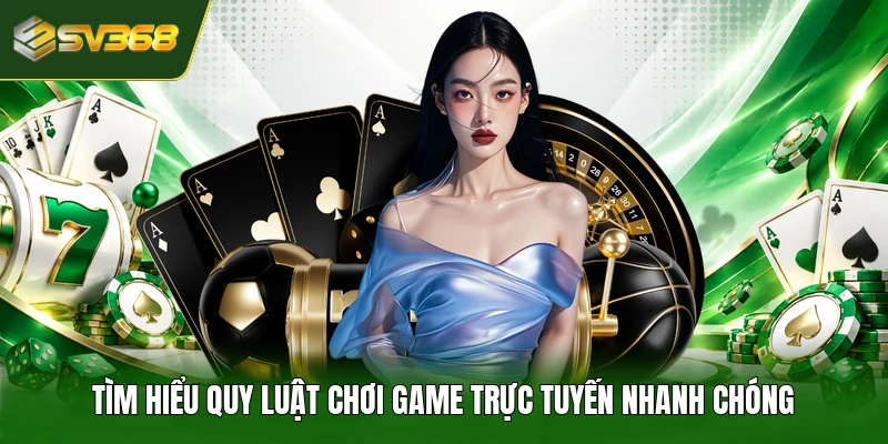 Tìm hiểu quy luật chơi game trực tuyến nhanh chóng